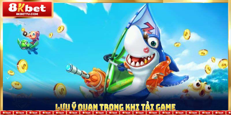 Lưu ý quan trọng khi tải game bắn cá trên thiết bị di động